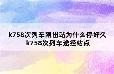 k758次列车刚出站为什么停好久 k758次列车途经站点